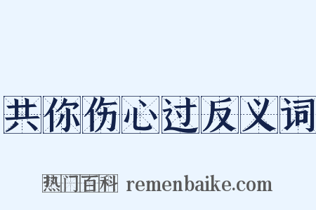 共你伤心过反义词是什么意思的图片